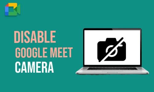 How to Disable Google Meet Camera